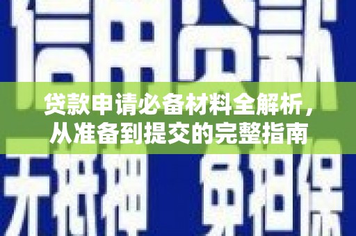 水里贷款申请必备材料全解析，从准备到提交的完整指南