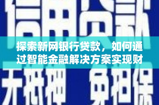 水里探索新网银行贷款，如何通过智能金融解决方案实现财富增长