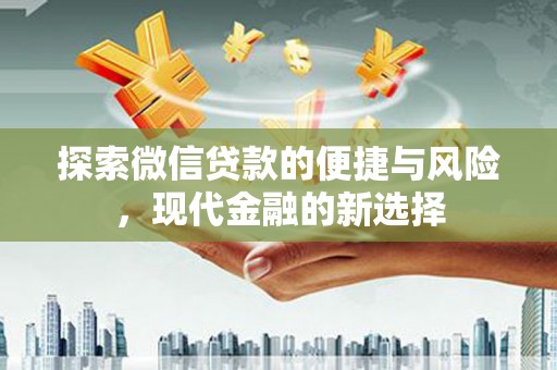 水里探索微信贷款的便捷与风险，现代金融的新选择