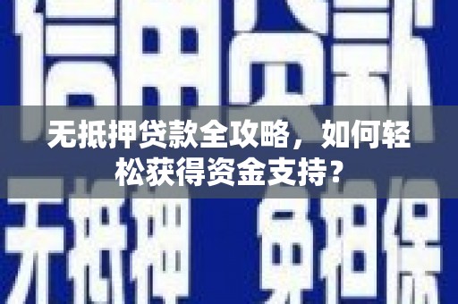 水里无抵押贷款全攻略，如何轻松获得资金支持？