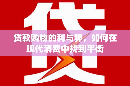 水里贷款购物的利与弊，如何在现代消费中找到平衡