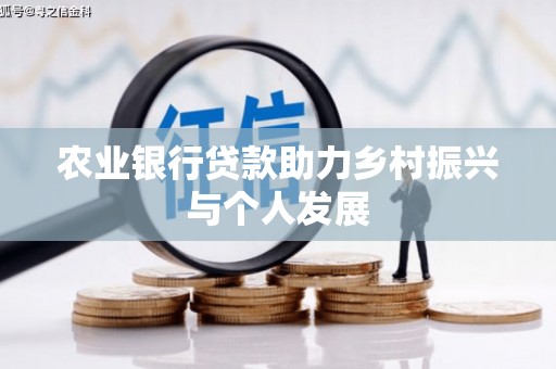 水里农业银行贷款助力乡村振兴与个人发展