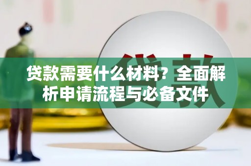 水里贷款需要什么材料？全面解析申请流程与必备文件