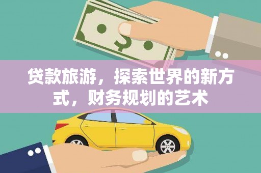 水里贷款旅游，探索世界的新方式，财务规划的艺术