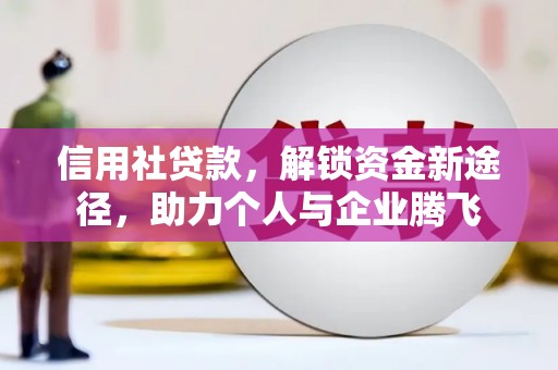 水里信用社贷款，解锁资金新途径，助力个人与企业腾飞