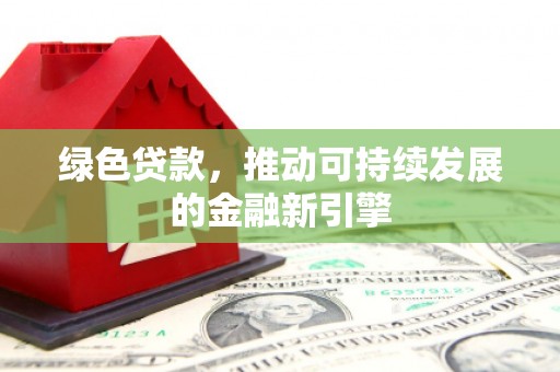 水里绿色贷款，推动可持续发展的金融新引擎