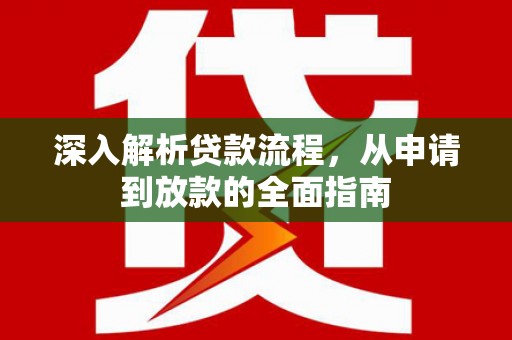 水里深入解析贷款流程，从申请到放款的全面指南