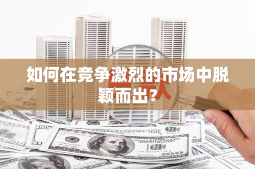 水里如何在竞争激烈的市场中脱颖而出？