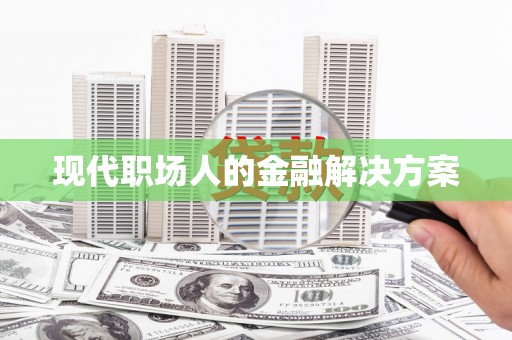 水里现代职场人的金融解决方案
